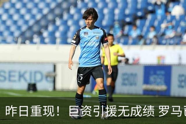 昨日重现！巨资引援无成绩 罗马已厌倦穆里尼奥